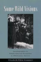 Couverture du livre « Some Wild Visions: Autobiographies by Female Itinerant Evangelists in » de Grammer Elizabeth Elkin aux éditions Oxford University Press Usa