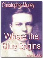 Couverture du livre « Where the Blue Begins » de Christopher Morley aux éditions Ebookslib