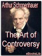 Couverture du livre « The Art of Controversy » de Arthur Schopenhauer aux éditions Ebookslib