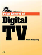 Couverture du livre « Take Control of Digital TV » de Clark Humphrey aux éditions Tidbits Publishing, Inc.