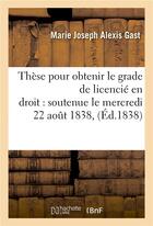 Couverture du livre « These pour obtenir le grade de licencie en droit soutenue le mercredi 22 aout 1838 » de Gast aux éditions Hachette Bnf