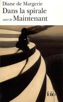 Couverture du livre « Dans la spirale ; maintenant » de Diane De Margerie aux éditions Folio