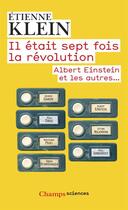 Couverture du livre « Il etait sept fois la revolution - albert einstein et les autres... » de Etienne Klein aux éditions Flammarion