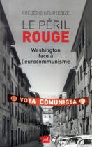 Couverture du livre « Le péril rouge ; Washington face à l'eurocommunisme » de Frederic Heurtebize aux éditions Puf