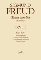 Couverture du livre « Oeuvres complètes de Freud Tome 18 : 1926-1930 ; l'analyse profane, l'avenir d'une illusion, le malaise dans la culture, autres textes » de Freud Sigmund aux éditions Puf