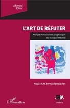 Couverture du livre « L'art de refuter ; analyse rhétorique et pragmatique du dialogue théâtral » de Ahmed Rady aux éditions Editions L'harmattan