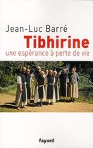 Couverture du livre « Tibhirine ; une espérance à perte de vie » de Jean-Luc Barre aux éditions Fayard