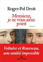 Couverture du livre « Monsieur, je ne vous aime point ; Voltaire et Rousseau, une amitié impossible » de Roger-Pol Droit aux éditions Albin Michel