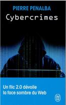 Couverture du livre « Cybercrimes : un flic 2.0 dévoile la face sombre du Web » de Pierre Penalba aux éditions J'ai Lu