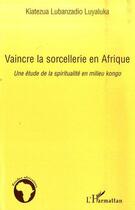 Couverture du livre « Vaincre la sorcellerie en Afrique ; une étude de la spiritualité en milieu Kongo » de Luyaluka K L. aux éditions L'harmattan