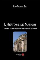 Couverture du livre « L'héritage de Nathan t.2 ; les missions de Nathan de Jade » de Jean-Francois Bell aux éditions Editions Du Net