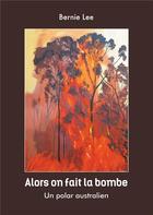 Couverture du livre « Alors on fait la bombe ; un polar australien » de Bernie Lee aux éditions Books On Demand