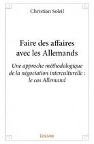 Couverture du livre « Faire des affaires avec les allemands » de Christian Soleil aux éditions Edilivre