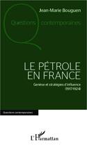 Couverture du livre « Le pétrole en France : Genèse et stratégies d'influence (1917-1924) » de Jean-Marie Bouguen aux éditions L'harmattan