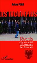 Couverture du livre « Les incompris ; récits d'une société albanaise bouleversée » de Artan Fuga aux éditions Editions L'harmattan