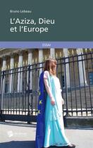 Couverture du livre « L'Aziza, Dieu Et L'Europe » de Lebeau Bruno aux éditions Publibook