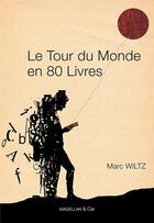Couverture du livre « Le tour du monde en 80 livres » de Marc Wiltz aux éditions Magellan & Cie