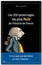 Couverture du livre « Les 100 personnages les plus nuls de l'histoire de France » de Lemonier Marc aux éditions City Editions