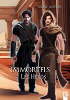 Couverture du livre « Immortels Tome 3 : Les héros » de Celine Guffroy aux éditions Rebelle