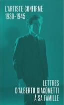 Couverture du livre « Lettres d'Alberto Giacometti à sa famille : deuxieme volume : l'artiste confirmé 1930-1945 » de  aux éditions Bernard Chauveau