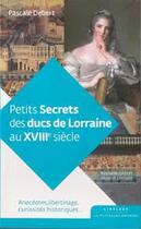 Couverture du livre « Petits secrets des ducs de Lorraine au XVIII siècle » de Pascale Debert aux éditions Le Pythagore