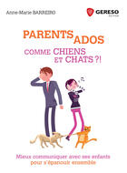 Couverture du livre « Parents ados comme chiens et chats ; mieux communiquer avec ses enfants pour s'épanouir ensemble » de Anne-Marie Barreiro aux éditions Gereso