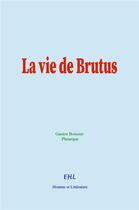 Couverture du livre « La vie de Brutus » de Plutarque et G. Boissier aux éditions Homme Et Litterature