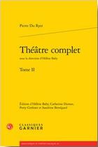 Couverture du livre « Théâtre complet Tome 2 » de Pierre Du Ryer aux éditions Classiques Garnier