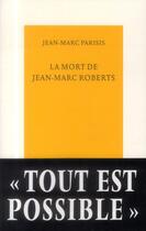 Couverture du livre « La mort de Jean-Marc Roberts » de Jean-Marc Parisis aux éditions Table Ronde