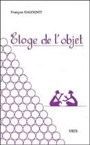 Couverture du livre « Eloge de l'objet - pour une philosophie de la marchandise » de Francois Dagognet aux éditions Vrin