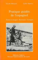 Couverture du livre « Pratique guidée de l'espagnol : Textes et images - Exercices - Corrigés » de Nicole Malaret et Lydie Sarrou aux éditions Pu De Lyon