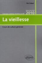 Couverture du livre « La vieillesse ; cours de culture générale ; hexaconcours 2010 ; concours commun d'entrée en IEP » de Eric Cobast aux éditions Ellipses