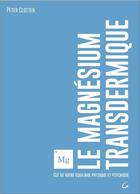Couverture du livre « Le magnésium transdermique ; clé de votre équilibre physique et psychique » de Peter Clotten aux éditions Grancher