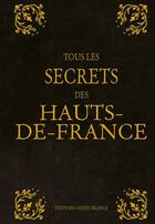 Couverture du livre « Tous les secrets des Hauts-de-France » de  aux éditions Ouest France