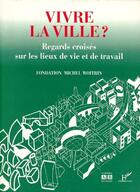 Couverture du livre « Vivre la ville ? regards croisés sur les lieux de vie et de travail » de Fondation Michel Woitrin aux éditions L'harmattan