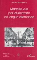 Couverture du livre « Marseille vue par les ecrivains de langue allemande » de Heinke Wunderlich aux éditions L'harmattan