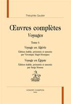 Couverture du livre « Oeuvres complètes ; voyages t.6 ; voyage en Algérie, voyage en Egypte » de Theophile Gautier aux éditions Honore Champion