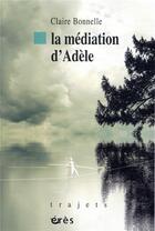 Couverture du livre « La médiation d'Adèle » de Claire Bonnelle aux éditions Eres