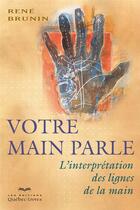 Couverture du livre « Votre main parle ; l'interprétation des lignes de la main » de Brunin Rene aux éditions Quebec Livres