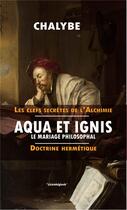 Couverture du livre « Aqua et ignis, le mariage philosophal - doctrine hermetique » de Chalybe aux éditions Cosmogone