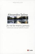 Couverture du livre « Je ne te mens jamais » de Alexandre Seline aux éditions Editions De L'aube