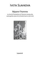 Couverture du livre « Réparer l'homme ; la crise de l'humanisme et l'Homme nouveau des avant-gardes autour de la Grande Guerre (1909-1929) » de Iveta Slavkova aux éditions Les Presses Du Reel