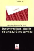 Couverture du livre « Documentalistes, ajoutez de la valeur e vos services ! » de Jacques Chaumier aux éditions Adbs