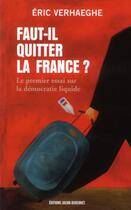 Couverture du livre « Faut-il quitter la France ? le premier essai sur la démocratie liquide » de Eric Verhaeghe aux éditions Jacob-duvernet