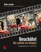 Couverture du livre « Neuchatel. un canton en images.. filmographie tome 2 (1950-1970) » de Joseph Aude aux éditions Alphil