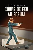 Couverture du livre « Coups de feu au Forum » de Brisebois Robert W. aux éditions Editions Hurtubise