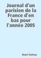 Couverture du livre « Journal d'un parisien de la france d'en bas pour l'annee 2005 » de Aulnay Henri aux éditions Lulu