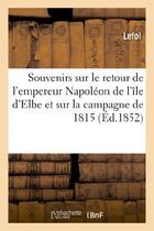 Couverture du livre « Souvenirs sur le retour de l'empereur napoleon de l'ile d'elbe et sur la campagne de 1815 - pendant » de Lefol aux éditions Hachette Bnf