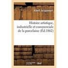 Couverture du livre « Histoire artistique, industrielle et commerciale de la porcelaine - sujets et emblemes qui la decore » de Jacquemart Albert aux éditions Hachette Bnf