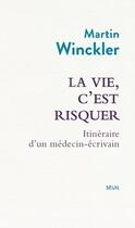 Couverture du livre « La vie, c'est risquer : Itinéraire d'un médecin écrivain » de Martin Winckler aux éditions Seuil